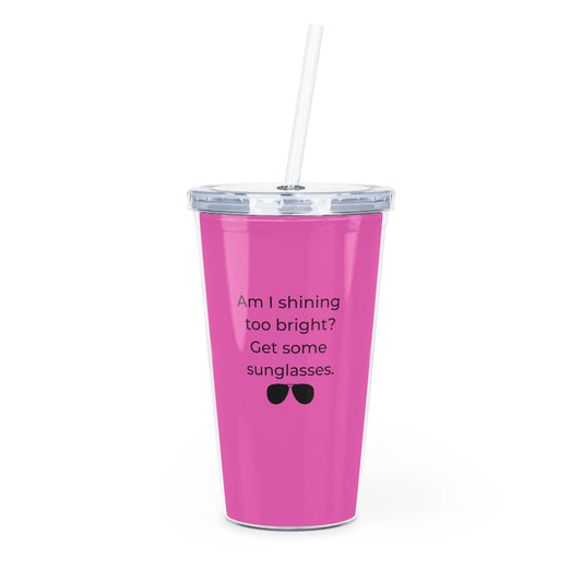 Am I Shining Too Bright - Plastic Tumbler with Straw