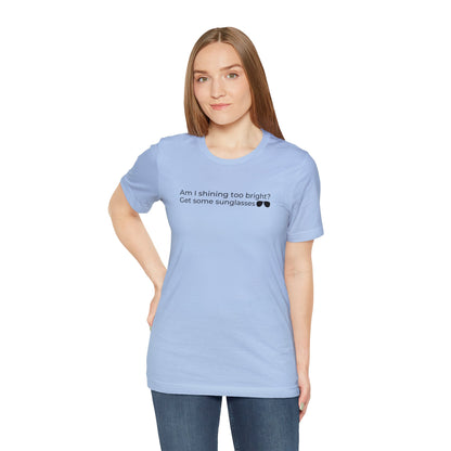 Am I Shining Too Bright - T-Shirt