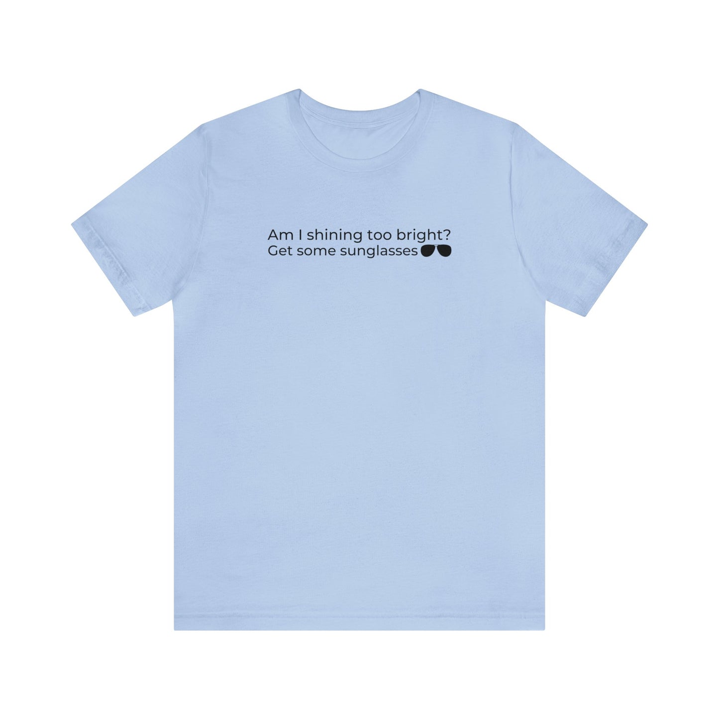 Am I Shining Too Bright - T-Shirt