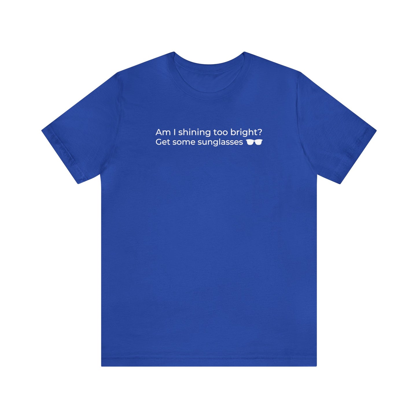 Am I Shining Too Bright - T-Shirt