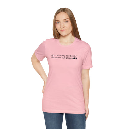 Am I Shining Too Bright - T-Shirt