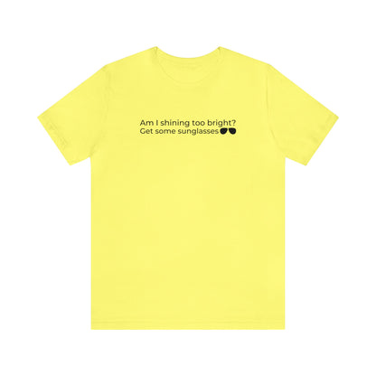 Am I Shining Too Bright - T-Shirt