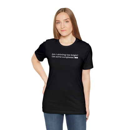 Am I Shining Too Bright - T-Shirt