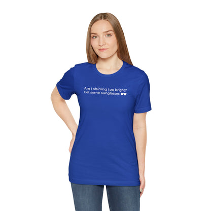 Am I Shining Too Bright - T-Shirt